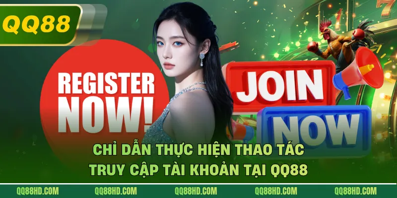 Chỉ dẫn thực hiện thao tác truy cập tài khoản tại QQ88