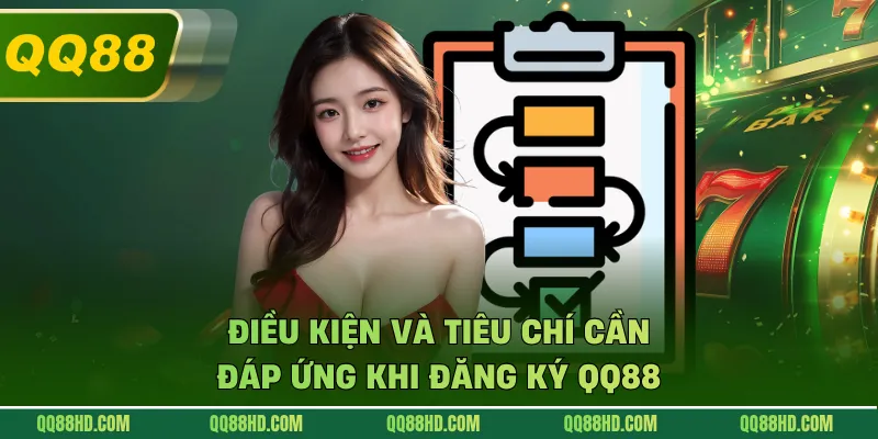 Điều kiện và tiêu chí cần đáp ứng khi đăng ký QQ88
