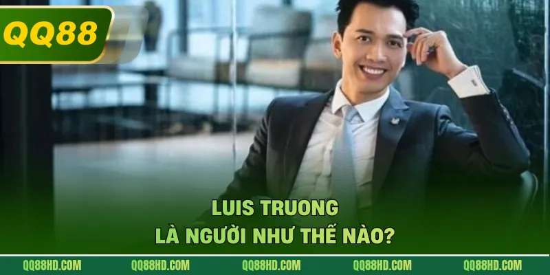 Luis Truong là người như thế nào?