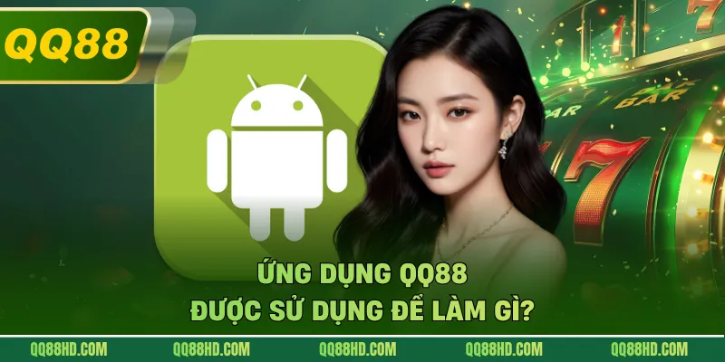 Ứng dụng QQ88 được sử dụng để làm gì?