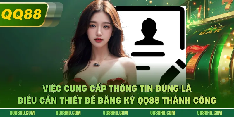Việc cung cấp thông tin đúng là điều cần thiết để đăng ký QQ88 thành công